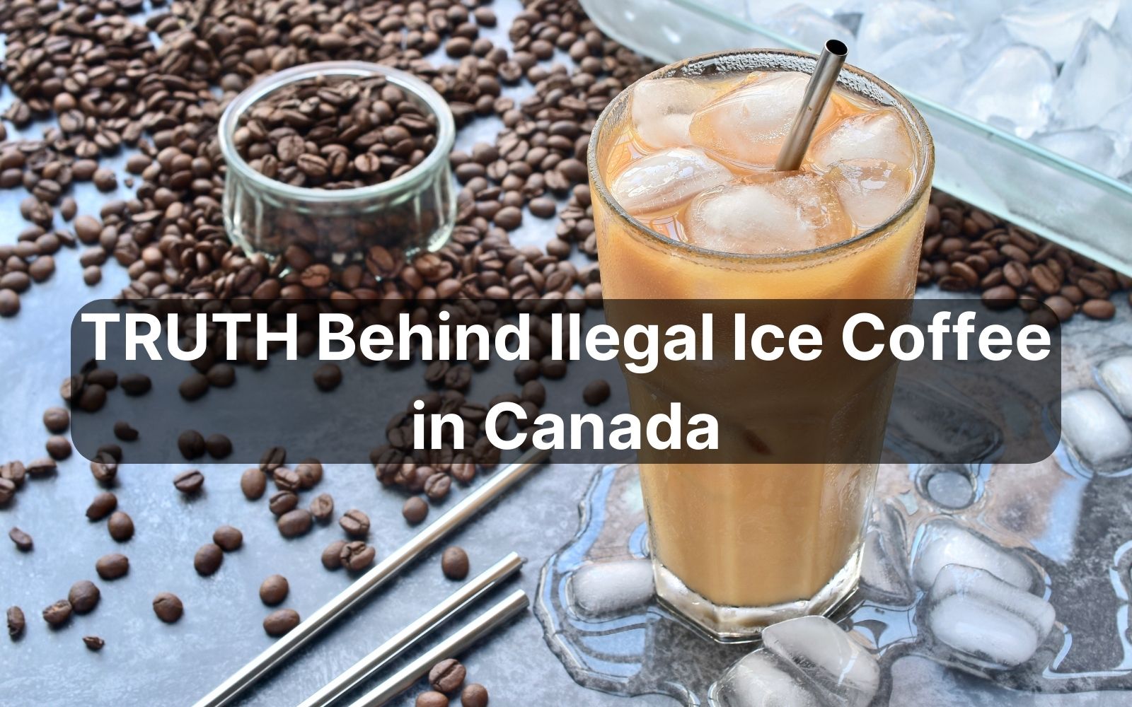 The TRUTH Behind Ilegal Iced Coffee in Canada